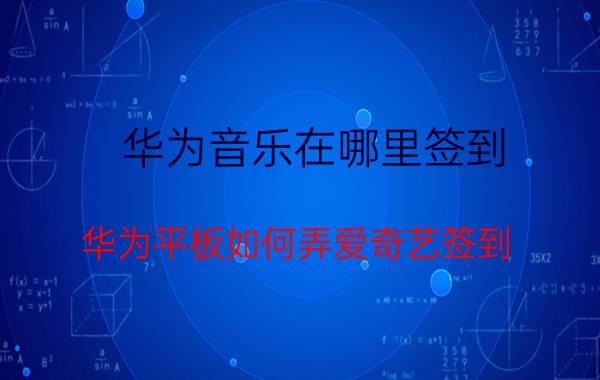 华为音乐在哪里签到 华为平板如何弄爱奇艺签到？